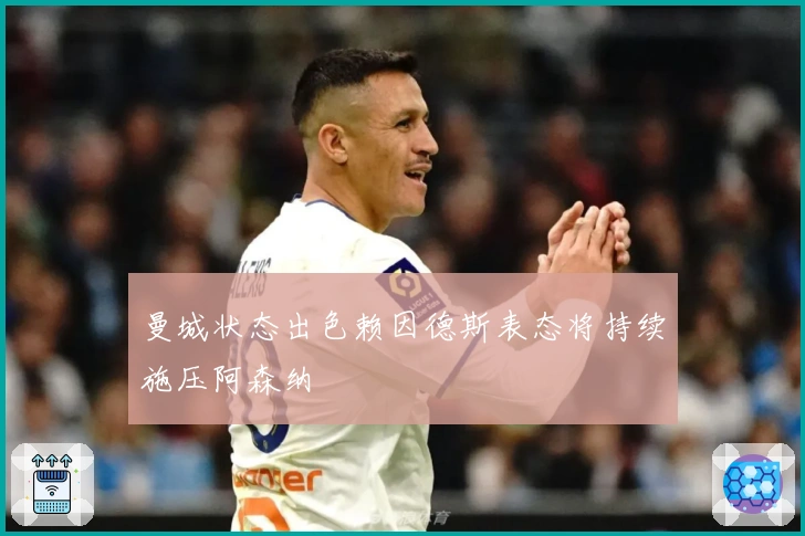 曼城状态出色赖因德斯表态将持续施压阿森纳