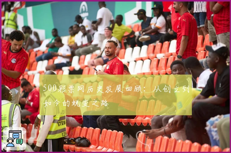 500彩票网历史发展回顾：从创立到如今的蜕变之路