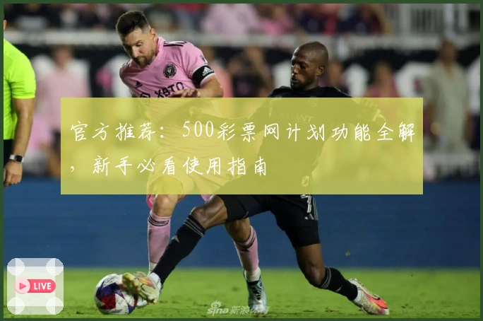 官方推荐:500彩票网计划功能全解,新手必看使用指南